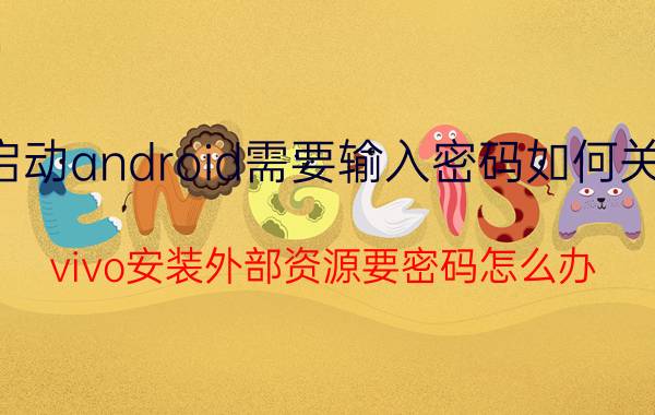 启动android需要输入密码如何关闭 vivo安装外部资源要密码怎么办？